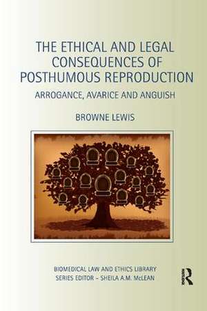 The Ethical and Legal Consequences of Posthumous Reproduction: Arrogance, Avarice and Anguish de Browne Lewis