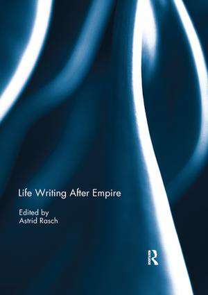 Life Writing After Empire de Astrid Rasch