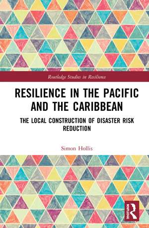 Resilience in the Pacific and the Caribbean: The Local Construction of Disaster Risk Reduction de Simon Hollis