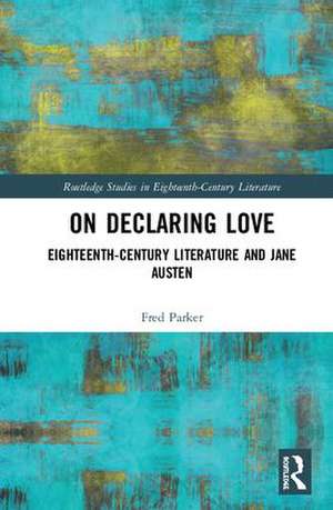 On Declaring Love: Eighteenth-Century Literature and Jane Austen de Fred Parker