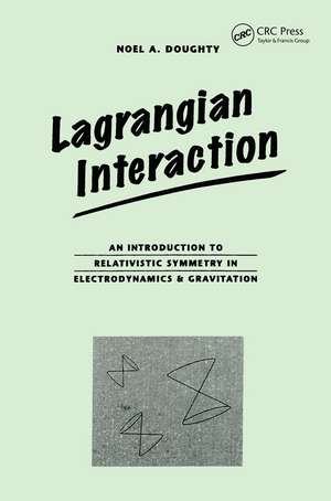 Lagrangian Interaction: An Introduction To Relativistic Symmetry In Electrodynamics And Gravitation de Noel Doughty