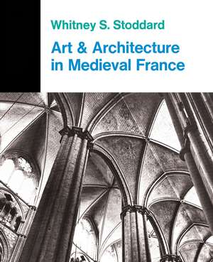 Art And Architecture In Medieval France: Medieval Architecture, Sculpture, Stained Glass, Manuscripts, The Art Of The Church Treasuries de Whitney S. Stoddard