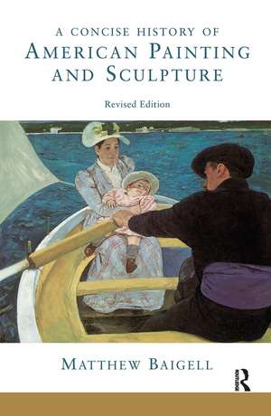 A Concise History Of American Painting And Sculpture: Revised Edition de Matthew Baigell