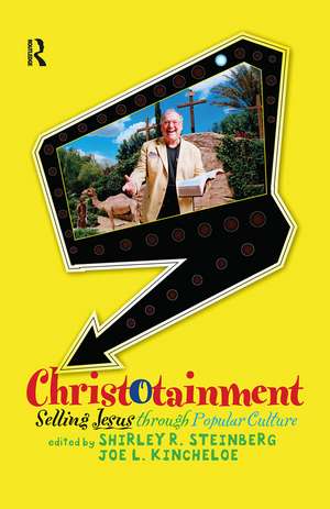 Christotainment: Selling Jesus through Popular Culture de oe L. , Shirley R. Steinberg