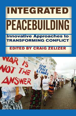 Integrated Peacebuilding: Innovative Approaches to Transforming Conflict de Craig Zelizer