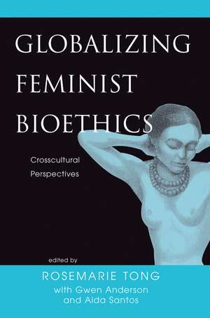 Globalizing Feminist Bioethics: Crosscultural Perspectives de Rosemarie Putnam Tong