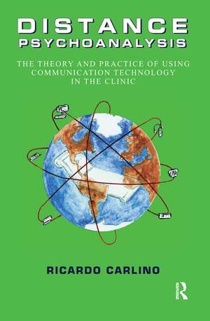 Distance Psychoanalysis: The Theory and Practice of Using Communication Technology in the Clinic de Ricardo Carlino