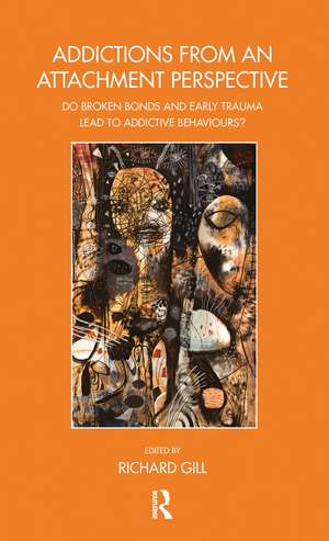 Addictions From an Attachment Perspective: Do Broken Bonds and Early Trauma Lead to Addictive Behaviours? de Richard Gill