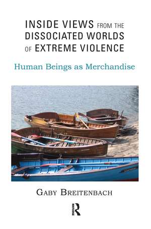 Inside Views from the Dissociated Worlds of Extreme Violence: Human Beings as Merchandise de Gaby Breitenbach