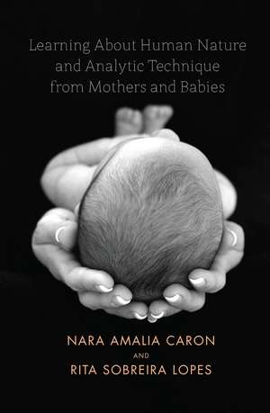 Learning About Human Nature and Analytic Technique from Mothers and Babies de Nara Amelia Caron