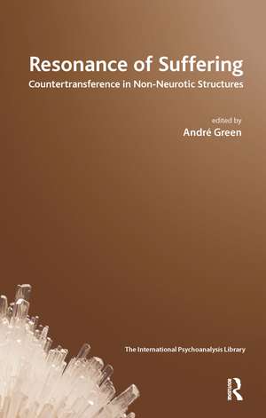 Resonance of Suffering: Countertransference in Non-Neurotic Structures de Andre Green