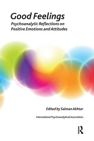 Good Feelings: Psychoanalytic Reflections on Positive Emotions and Attitudes de Salman Akhtar