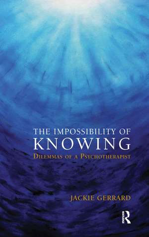 The Impossibility of Knowing: Dilemmas of a Psychotherapist de Jackie Gerrard