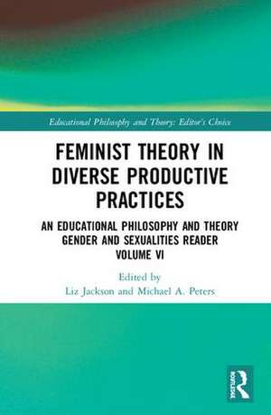 Feminist Theory in Diverse Productive Practices: An Educational Philosophy and Theory Gender and Sexualities Reader, Volume VI de Liz Jackson