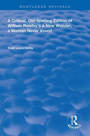 A Critical, Old-Spelling Edition of William Rowley's A New Wonder, A Woman Never Vexed de Trudi Laura Darby