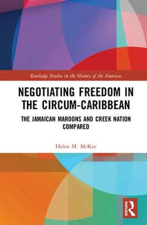 Negotiating Freedom in the Circum-Caribbean: The Jamaican Maroons and Creek Nation Compared de Helen M. McKee