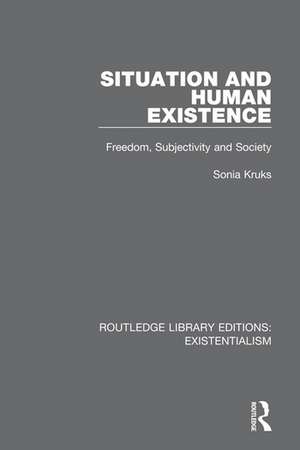 Situation and Human Existence: Freedom, Subjectivity and Society de Sonia Kruks