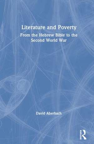 Literature and Poverty: From the Hebrew Bible to the Second World War de David Aberbach