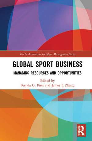 Global Sport Business: Managing Resources and Opportunities de Brenda G. Pitts