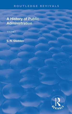 A History of Public Administration: Volume I: From the Earliest Times to the Eleventh Century de E. N. Gladden