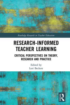 Research-Informed Teacher Learning: Critical Perspectives on Theory, Research and Practice de Lori Beckett