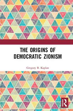 The Origins of Democratic Zionism de Gregory B. Kaplan