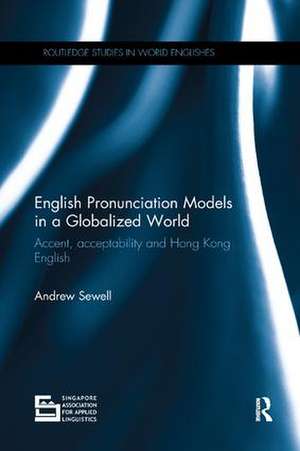 English Pronunciation Models in a Globalized World: Accent, Acceptability and Hong Kong English de Andrew Sewell