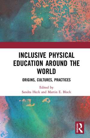 Inclusive Physical Education Around the World: Origins, Cultures, Practices de Sandra Heck