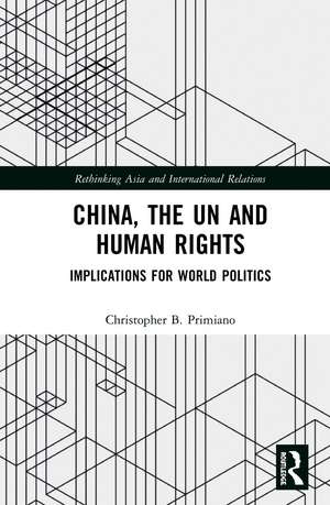 China, the UN and Human Rights: Implications for World Politics de Christopher B Primiano