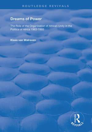 Dreams of Power: The Role of the Organization of African Unity in the Politics of Africa 1963-1993 de K. van Walraven