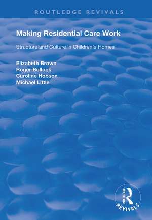 Making Residential Care Work: Structure and Culture in Children's Homes de Elizabeth Brown