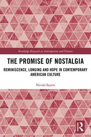 The Promise of Nostalgia: Reminiscence, Longing and Hope in Contemporary American Culture de Nicola Sayers