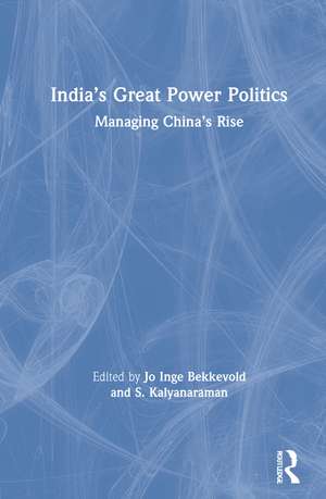 India’s Great Power Politics: Managing China’s Rise de Jo Inge Bekkevold