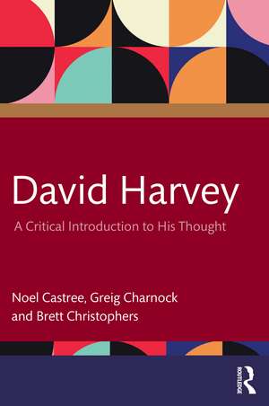 David Harvey: A Critical Introduction to His Thought de Noel Castree