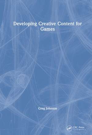 Developing Creative Content for Games de Greg Johnson