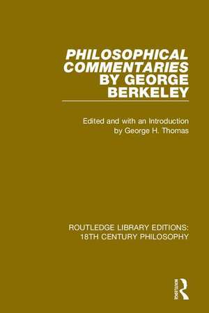 Philosophical Commentaries by George Berkeley: Transcribed From the Manuscript and Edited with an Introduction by George H. Thomas, Explanatory Notes by A.A. Luce de George Berkeley