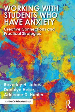 Working with Students Who Have Anxiety: Creative Connections and Practical Strategies de Beverley H. Johns