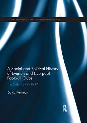 A Social and Political History of Everton and Liverpool Football Clubs: The Split, 1878-1914 de David Kennedy