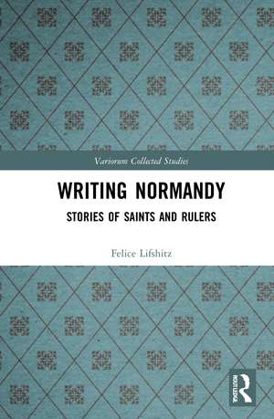 Writing Normandy: Stories of Saints and Rulers de Felice Lifshitz