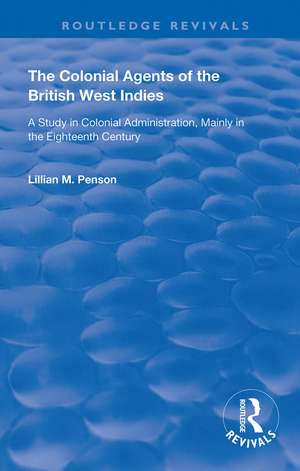 The Colonial Agents of the British West Indies: A Study in Colonial Administration Mainly in the Eighteenth Century de Lillian Penson