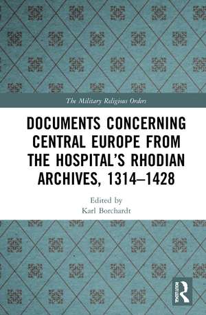 Documents Concerning Central Europe from the Hospital’s Rhodian Archives, 1314–1428 de Karl Borchardt