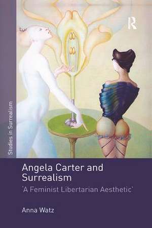 Angela Carter and Surrealism: 'A Feminist Libertarian Aesthetic' de Anna Watz