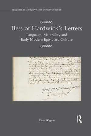 Bess of Hardwick’s Letters: Language, Materiality, and Early Modern Epistolary Culture de Alison Wiggins