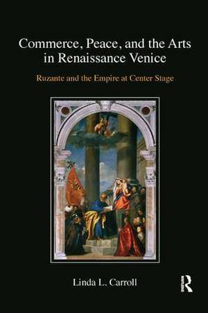 Commerce, Peace, and the Arts in Renaissance Venice: Ruzante and the Empire at Center Stage de Linda L. Carroll