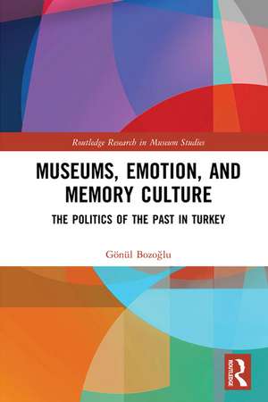 Museums, Emotion, and Memory Culture: The Politics of the Past in Turkey de Gönül Bozoğlu