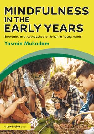 Mindfulness in Early Years: Strategies and Approaches to Nurturing Young Minds de Yasmin Mukadam