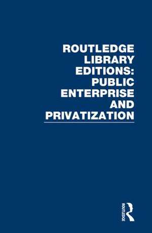 Routledge Library Editions: Public Enterprise and Privatization de Various