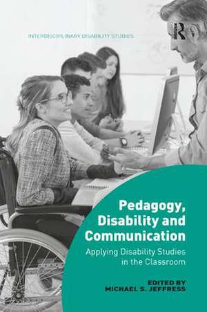 Pedagogy, Disability and Communication: Applying Disability Studies in the Classroom de Michael S. Jeffress