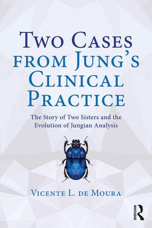 Two Cases from Jung’s Clinical Practice: The Story of Two Sisters and the Evolution of Jungian Analysis de Vicente de Moura