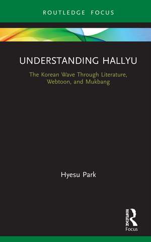 Understanding Hallyu: The Korean Wave Through Literature, Webtoon, and Mukbang de Hyesu Park